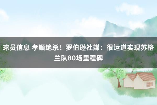 球员信息 孝顺绝杀！罗伯逊社媒：很运道实现苏格兰队80场里程碑