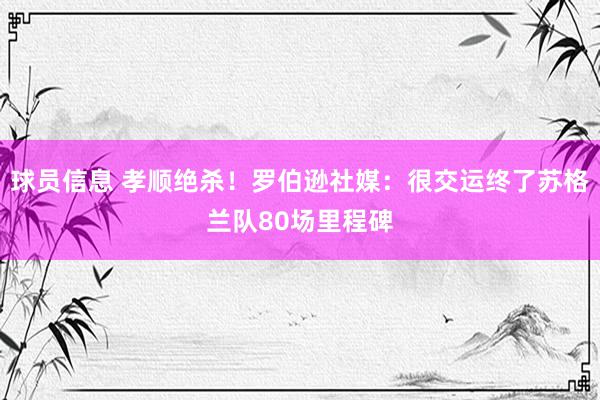 球员信息 孝顺绝杀！罗伯逊社媒：很交运终了苏格兰队80场里程碑