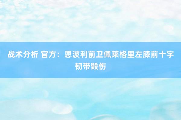 战术分析 官方：恩波利前卫佩莱格里左膝前十字韧带毁伤