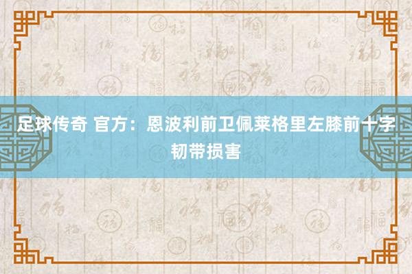 足球传奇 官方：恩波利前卫佩莱格里左膝前十字韧带损害