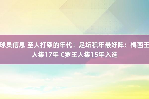 球员信息 至人打架的年代！足坛积年最好阵：梅西王人集17年 C罗王人集15年入选